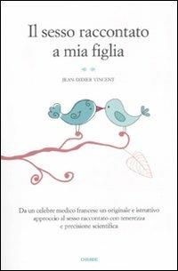 Il sesso raccontato a mia figlia - Jean-Didier Vincent - Libro Orme Editori 2011, Secondo natura | Libraccio.it