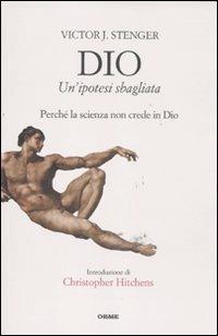 Dio. Un'ipotesi sbagliata. Perché la scienza non crede in dio - Victor J. Stenger - Libro Orme Editori 2011, Il cannocchiale | Libraccio.it