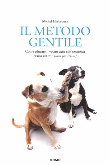 Il metodo gentile. Come educare il vostro cane con tenerezza (senza urlare e senza punizioni) - Michel Hasbrouck - Libro Orme Editori 2012, Acquari | Libraccio.it