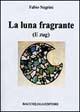 La luna fragrante e Zug - Fabio Negrini - Libro Bacchilega Editore 2004, La narrativa | Libraccio.it