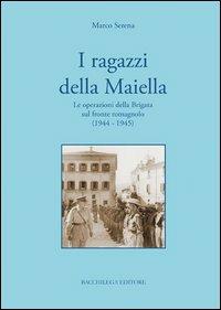 I ragazzi della Maiella. Le operazioni della brigata sul fronte romagnolo (1944-1945) - Marco Serena - Libro Bacchilega Editore 2005, La storia | Libraccio.it