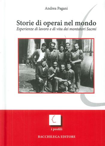 Storie di operai nel mondo. Esperienze di lavoro e di vita dei montatori Sacmi - Andrea Pagani - Libro Bacchilega Editore 2005, I profili | Libraccio.it