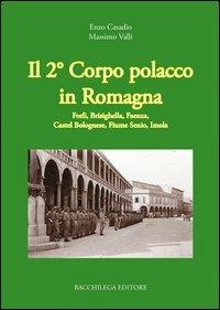 Il secondo corpo polacco in Romagna. Forlì, Brisighella, Faenza, Castelbolognese, fiume Senio, Imola - Enzo Casadio, Massimo Valli - Libro Bacchilega Editore 2006, La storia | Libraccio.it