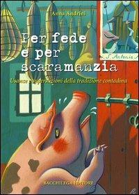Per fede e per scaramanzia. Usanze e superstizioni della tradizione contadina - Anna Andrini - Libro Bacchilega Editore 2006 | Libraccio.it