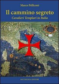 Il cammino segreto. I cavalieri templari in Italia - Marco Pelliconi - Libro Bacchilega Editore 2006, Quaderni di storia | Libraccio.it