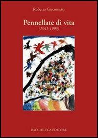 Pennellate di vita (1941-1995) - Roberta Giacometti - Libro Bacchilega Editore 2006, I romanzi | Libraccio.it