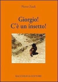 Giorgio! C'è un insetto! - Pietro Zauli - Libro Bacchilega Editore 2006, La narrativa | Libraccio.it