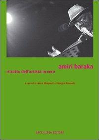 Amiri Baraka. Ritratto dell'artista in nero  - Libro Bacchilega Editore 2007, I saggi | Libraccio.it