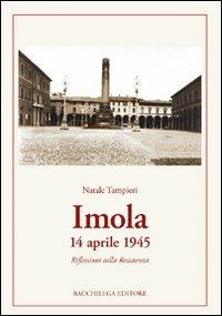 Imola 14 aprile 1945. Riflessioni sulla Resistenza - Natale Tampieri - Libro Bacchilega Editore 2007, La storia | Libraccio.it