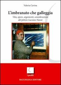 L' imbranato che galleggia. Vita, opere, argomenti, considerazioni del pittore Luciano Nanni - Valeria Cavina - Libro Bacchilega Editore 2007, I profili | Libraccio.it