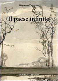 Il paese infinito - Giovanna Passigato - Libro Bacchilega Editore 2007, I romanzi | Libraccio.it
