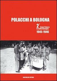 Polacchi a Bologna 2º corpo polacco in Emilia Romagna (1945-1946). Ediz. multilingue  - Libro Bacchilega Editore 2008 | Libraccio.it