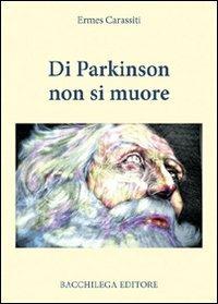 Di Parkinson non si muore - Ermes Carassiti - Libro Bacchilega Editore 2008, I romanzi | Libraccio.it