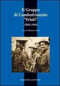 Il gruppo di combattimento Friuli (1944-1945) - Romano Rossi - Libro Bacchilega Editore 2009, La storia | Libraccio.it