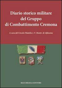 Diario storico militare del gruppo di combattimento Cremona  - Libro Bacchilega Editore 2009 | Libraccio.it