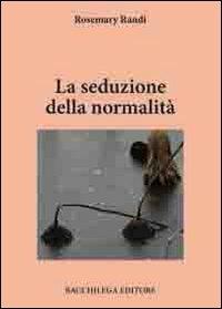 La seduzione della normalità - Rosmary Randi - Libro Bacchilega Editore 2009, I romanzi | Libraccio.it