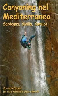 Canyoning nel Mediterraneo. Sardegna, Sicilia, Corsica - Corrado Conca, Paolo Madonia, Diego Leonardi - Libro Segnavia 2002 | Libraccio.it