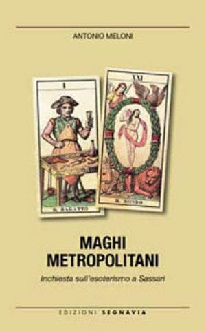 Maghi metropolitani. Inchiesta sull'esoterismo a Sassari - Antonio Meloni - Libro Segnavia 2004, Ricerche | Libraccio.it
