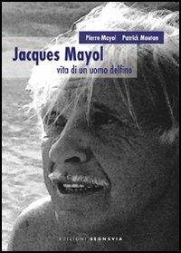 Jacques Mayol. Vita di un uomo delfino - Pierre Mayol, Patrick Mouton - Libro Segnavia 2006, Verba manent | Libraccio.it