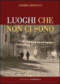 Luoghi che non ci sono - Andrea Bonucci - Libro Segnavia 2006, Verba manent | Libraccio.it