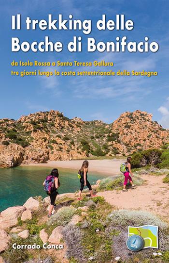 Il trekking delle Bocche di Bonifacio. Da Isola Rossa a Santa Teresa Gallura tre giorni lungo la costa settentrionale della Sardegna - Corrado Conca - Libro Segnavia 2020, Guide sportive | Libraccio.it