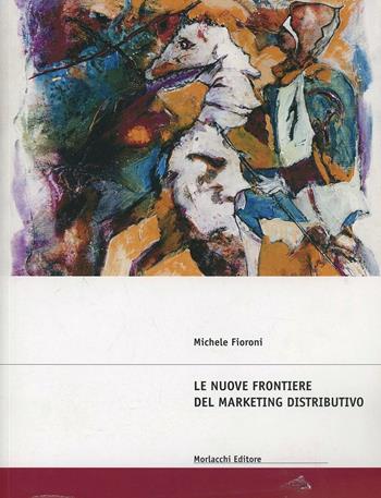 Nuove strategie del marketing distributivo - Michele Fioroni - Libro Morlacchi 2002, Strumenti | Libraccio.it