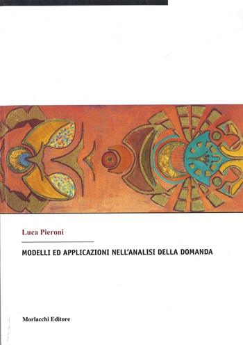 Modelli ed applicazioni nell'analisi della domanda - Luca Pieroni - Libro Morlacchi, Ricerca economia | Libraccio.it