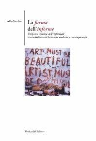 La forma nell'informe. Un'ipotesi estetica dell'informale tratta dall'attività letteraria moderna e contemporanea - Alfio Vecchio - Libro Morlacchi 2003, Storia della letteratura | Libraccio.it