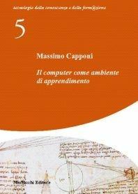 Il computer come ambiente d'apprendimento. - Massimo Capponi - Libro Morlacchi 2003, Tecnologie della conoscenza e formazione | Libraccio.it