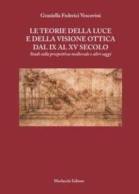 Le teorie della luce e della visione ottica dal IX al XV secolo. Studi sulla prospettiva medievale e altri saggi. Per le Scuole superiori - Graziella Federici Vescovini - Libro Morlacchi 2003 | Libraccio.it