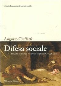 Difesa sociale. Povertà, assistenza e controllo in Italia (XIV-XX secolo) - Augusto Ciuffetti - Libro Morlacchi 2004, Studi ed esperienze di servizio sociale | Libraccio.it