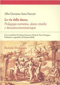 Le vie della danza - Alba G. A. Naccari, Cristina Garrone, Paola De Vera D'Aragona - Libro Morlacchi 2004, Pedagogia | Libraccio.it