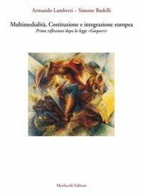 Multimedialità, costituzione e integrazione europea. Prime riflessioni dopo la Legge «Gasparri» - Armando Lamberti, Simone Budelli - Libro Morlacchi 2004 | Libraccio.it