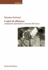 I salari di efficienza. Asimmetrie informative e mercato del lavoro - Massimo Furiozzi - Libro Morlacchi 2004, Università. Istantanee | Libraccio.it