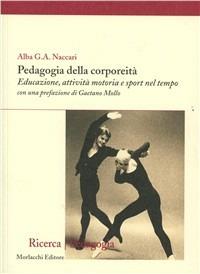 Pedagogia della corporeità. Educazione, attività motoria e sport nel tempo - Alba G. A. Naccari - Libro Morlacchi 2003, Pedagogia | Libraccio.it