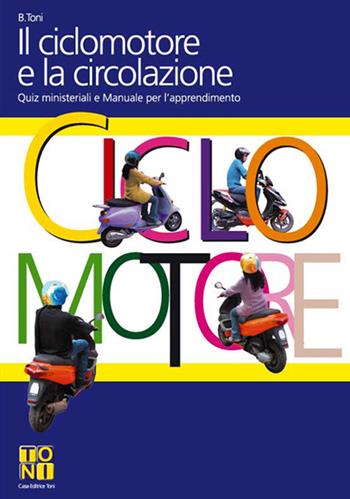 Il ciclomotore e la circolazione. Quiz ministeriali e manuale per l'apprendimento - Gabriella Toni, Michela Toni - Libro Toni 2011 | Libraccio.it