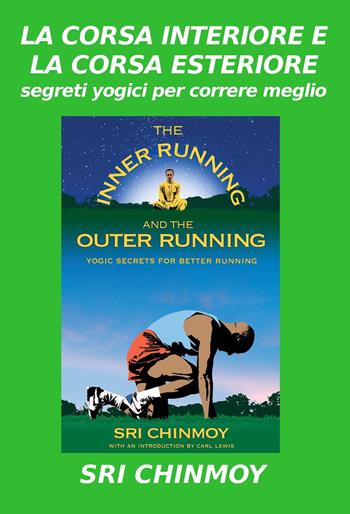 Corsa interiore ed esteriore. Segreti yogici per correre meglio - Sri Chinmoy - Libro The Golden Shore 2013 | Libraccio.it