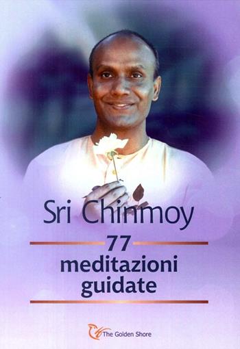 77 Meditazioni Guidate - Sri Chinmoy - Libro The Golden Shore 2017 | Libraccio.it
