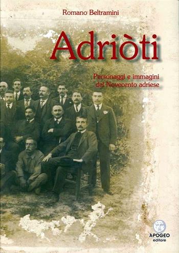 Adriòti. Personaggi e immagini del novecento adriese - Romano Beltramini - Libro Apogeo Editore 2007, Le radici | Libraccio.it