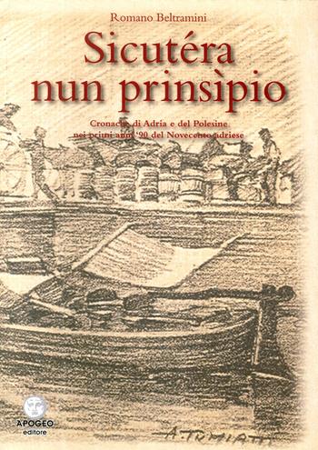 Sicutera nun prinsipio. Cronache di Adria e del Polesine nei primi anni '90 del Novecento - Romano Beltramini - Libro Apogeo Editore 2009, Le radici | Libraccio.it