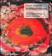 Ti tengo d'occhio. Io e il signor Parkinson quattro anni dopo - Daniela Zampirollo - Libro Apogeo Editore 2010 | Libraccio.it