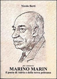 Per conoscere Marino Marin. Il poeta di Adria e della terra polesana - Nicola Berti - Libro Apogeo Editore 2010 | Libraccio.it