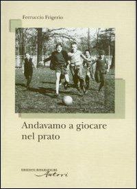 Andavamo a giocare nel prato - Ferruccio Frigerio - Libro Edizioni Biografiche 2002, Autori | Libraccio.it