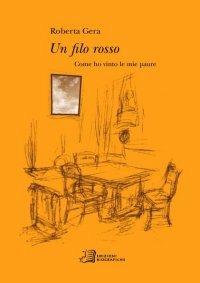 Un filo rosso. cOme ho vinto le mie paure - Roberta Gera - Libro Edizioni Biografiche 2006, Autori | Libraccio.it