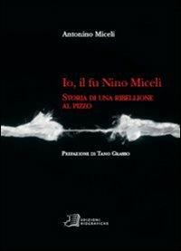 Io, il fu Nino Miceli. Storia di una ribellione al pizzo - Antonino Miceli - Libro Edizioni Biografiche 2007, Autori | Libraccio.it