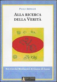 Alla ricerca della verità. Nei cerchi medianici di Gocce di luna - Paolo Arpesani - Libro Edaat Framar 2005, Medianika. Vita d'aldilà | Libraccio.it