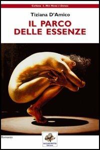 Il parco delle essenze - Tiziana D'Amico - Libro Sassoscritto 2006, Il mio nome è donna | Libraccio.it