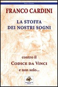 La stoffa dei nostri sogni. Contro il Codice da Vinci e non solo... - Franco Cardini - Libro Sassoscritto 2006, Saggi e cultura | Libraccio.it