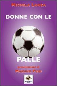 Donne con le palle - Michela Lanza - Libro Sassoscritto 2006, Il mio nome è donna | Libraccio.it