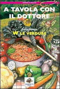 A tavola con il dottore. W le verdure. Ediz. illustrata - Fabio Norcia - Libro Sassoscritto 2011, Sapere è salute | Libraccio.it